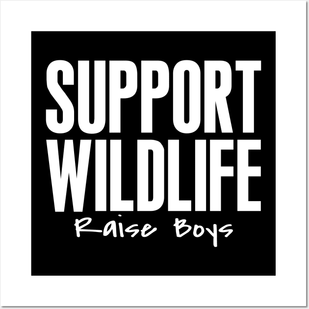 Support Wildlife Raise Boys Letter Print Women Funny Graphic Mothers Day Wall Art by xoclothes